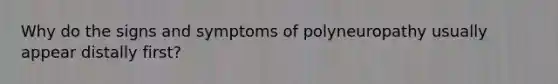 Why do the signs and symptoms of polyneuropathy usually appear distally first?