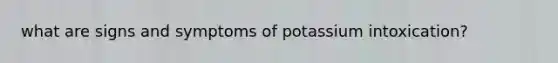 what are signs and symptoms of potassium intoxication?