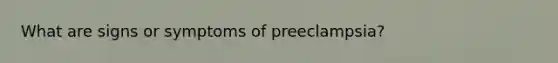 What are signs or symptoms of preeclampsia?