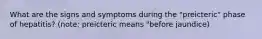 What are the signs and symptoms during the "preicteric" phase of hepatitis? (note: preicteric means "before jaundice)