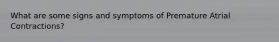 What are some signs and symptoms of Premature Atrial Contractions?