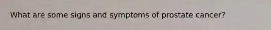 What are some signs and symptoms of prostate cancer?