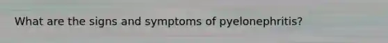 What are the signs and symptoms of pyelonephritis?