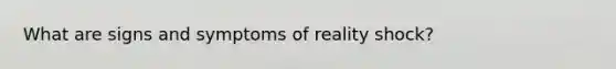 What are signs and symptoms of reality shock?