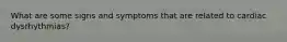 What are some signs and symptoms that are related to cardiac dysrhythmias?