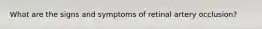 What are the signs and symptoms of retinal artery occlusion?