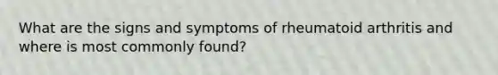 What are the signs and symptoms of rheumatoid arthritis and where is most commonly found?