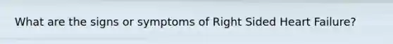 What are the signs or symptoms of Right Sided Heart Failure?