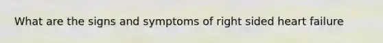 What are the signs and symptoms of right sided heart failure