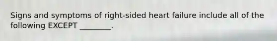 Signs and symptoms of right-sided heart failure include all of the following EXCEPT ________.