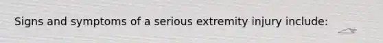 Signs and symptoms of a serious extremity injury include: