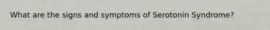 What are the signs and symptoms of Serotonin Syndrome?