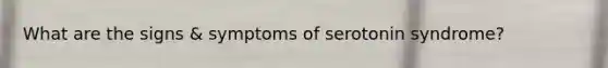 What are the signs & symptoms of serotonin syndrome?