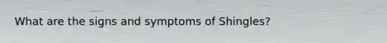 What are the signs and symptoms of Shingles?