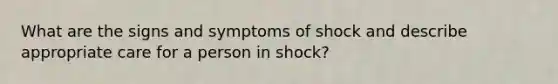 What are the signs and symptoms of shock and describe appropriate care for a person in shock?