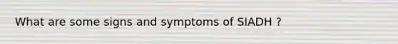 What are some signs and symptoms of SIADH ?