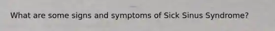 What are some signs and symptoms of Sick Sinus Syndrome?