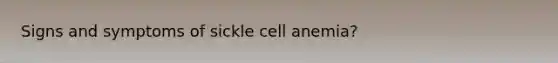 Signs and symptoms of sickle cell anemia?