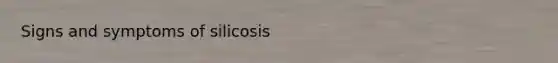 Signs and symptoms of silicosis