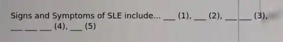Signs and Symptoms of SLE include... ___ (1), ___ (2), ___ ___ (3), ___ ___ ___ (4), ___ (5)