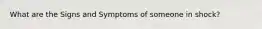 What are the Signs and Symptoms of someone in shock?