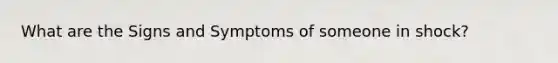 What are the Signs and Symptoms of someone in shock?