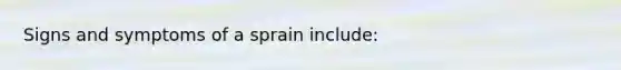 Signs and symptoms of a sprain include: