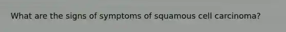 What are the signs of symptoms of squamous cell carcinoma?