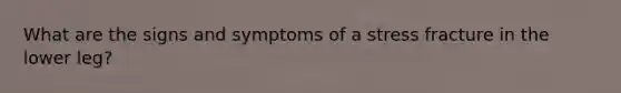 What are the signs and symptoms of a stress fracture in the lower leg?