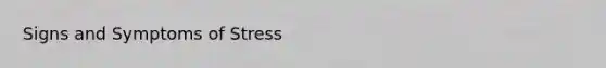 Signs and Symptoms of Stress