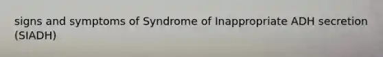 signs and symptoms of Syndrome of Inappropriate ADH secretion (SIADH)