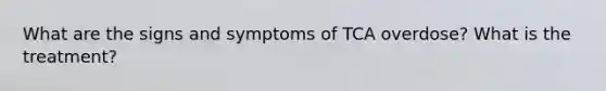 What are the signs and symptoms of TCA overdose? What is the treatment?