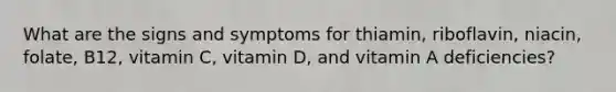 What are the signs and symptoms for thiamin, riboflavin, niacin, folate, B12, vitamin C, vitamin D, and vitamin A deficiencies?