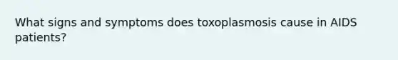 What signs and symptoms does toxoplasmosis cause in AIDS patients?