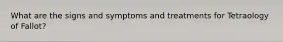 What are the signs and symptoms and treatments for Tetraology of Fallot?