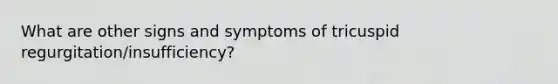 What are other signs and symptoms of tricuspid regurgitation/insufficiency?