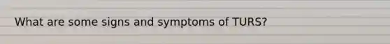 What are some signs and symptoms of TURS?