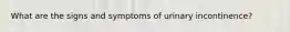 What are the signs and symptoms of urinary incontinence?