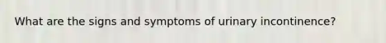 What are the signs and symptoms of urinary incontinence?