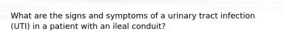 What are the signs and symptoms of a urinary tract infection (UTI) in a patient with an ileal conduit?