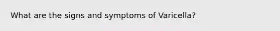 What are the signs and symptoms of Varicella?