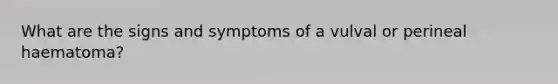 What are the signs and symptoms of a vulval or perineal haematoma?