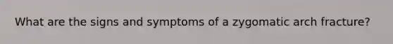 What are the signs and symptoms of a zygomatic arch fracture?