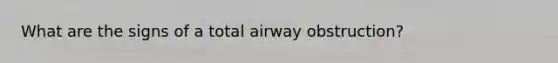 What are the signs of a total airway obstruction?