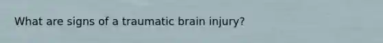 What are signs of a traumatic brain injury?