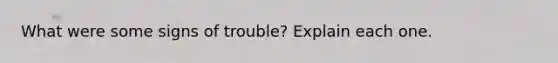 What were some signs of trouble? Explain each one.