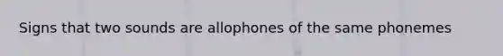 Signs that two sounds are allophones of the same phonemes