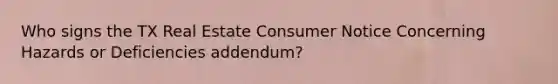 Who signs the TX Real Estate Consumer Notice Concerning Hazards or Deficiencies addendum?