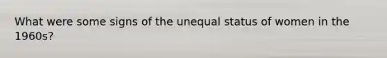 What were some signs of the unequal status of women in the 1960s?