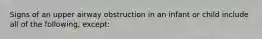 Signs of an upper airway obstruction in an infant or child include all of the following, except: